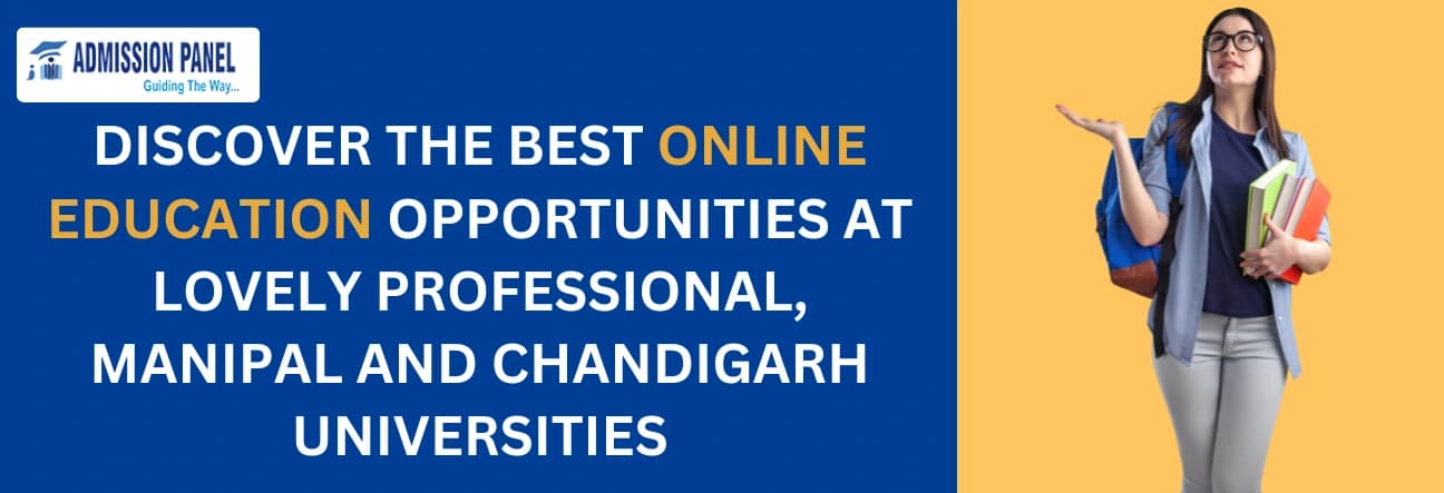 DISCOVER THE BEST ONLINE EDUCATION OPPORTUNITIES AT LOVELY PROFESSIONAL, MANIPAL AND CHANDIGARH UNIVERSITIES 